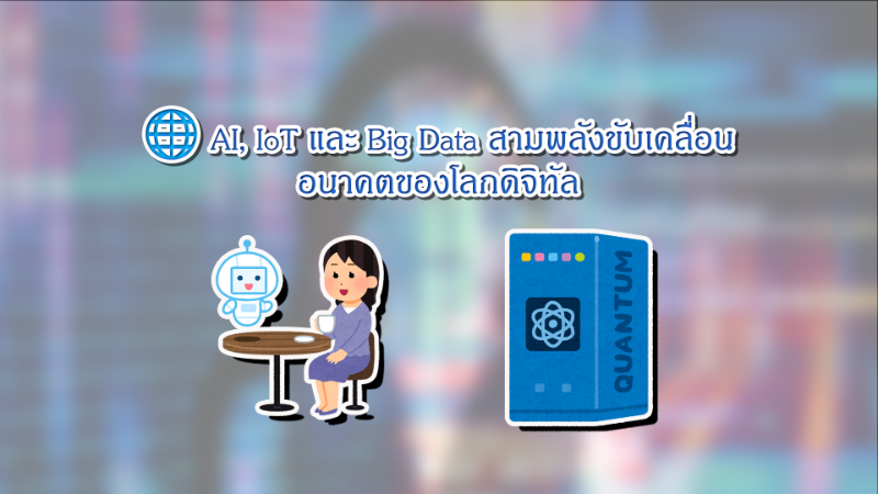 🌐 AI, IoT และ Big Data: สามพลังขับเคลื่อนอนาคตของโลกดิจิทัล